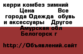 керри комбез зимний 134 6 › Цена ­ 5 500 - Все города Одежда, обувь и аксессуары » Другое   . Амурская обл.,Белогорск г.